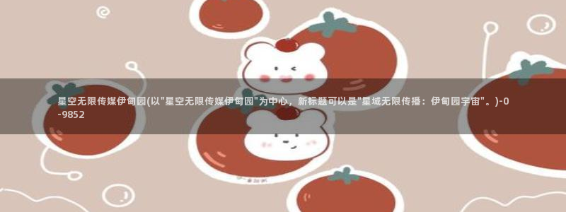 河南星空无限传媒怎么样：星空无限传媒伊甸园(以\